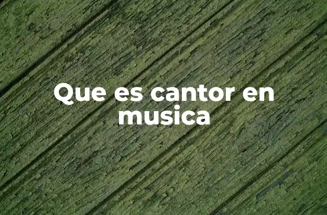 Que es Cantor en Musica