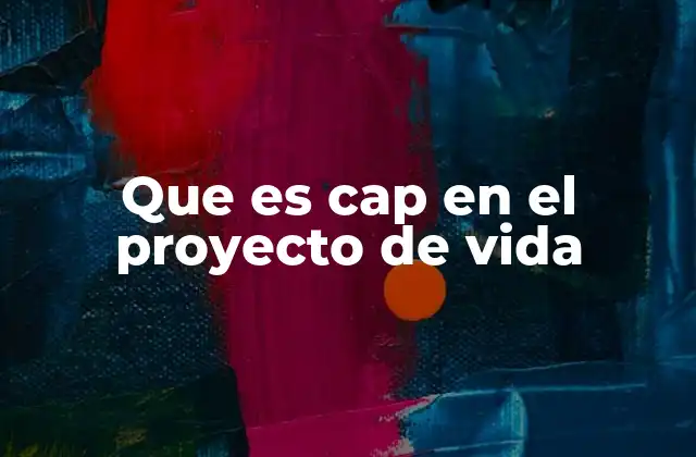 Que es Cap en el Proyecto de Vida 2 La importancia del CAP en la formación integral