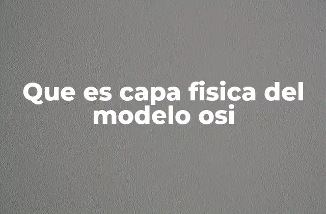 Que es Capa Fisica Del Modelo Osi