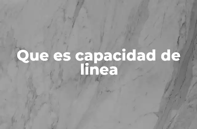 Que es Capacidad de Linea