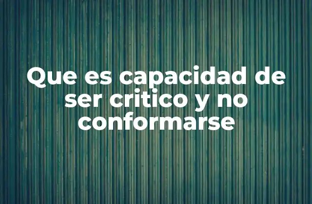 Que es Capacidad de Ser Critico y No Conformarse