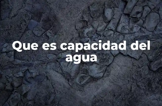 Que es Capacidad Del Agua