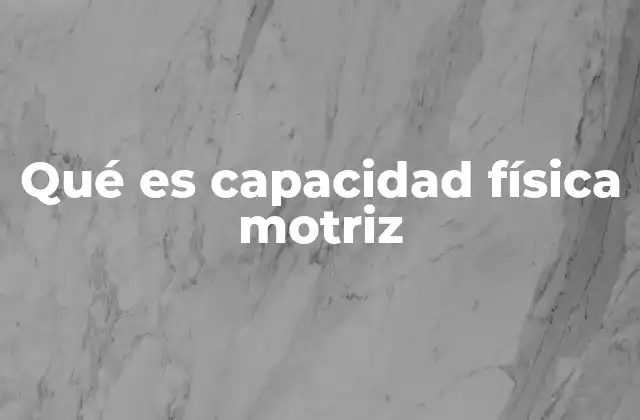 Qué es Capacidad Física Motriz