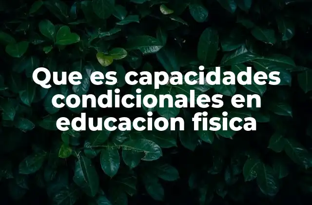 Que es Capacidades Condicionales en Educacion Fisica
