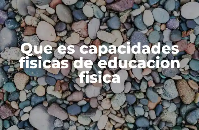 Que es Capacidades Fisicas de Educacion Fisica