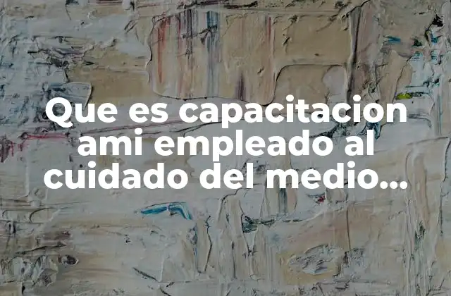 Que es Capacitacion Ami Empleado Al Cuidado Del Medio Ambiente
