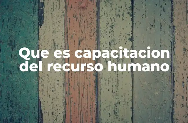 Que es Capacitacion Del Recurso Humano
