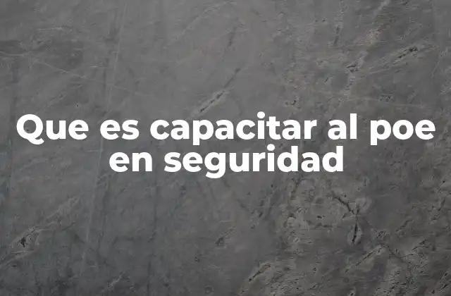 Que es Capacitar Al Poe en Seguridad