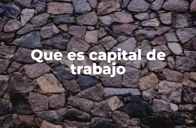 Que es Capital de Trabajo