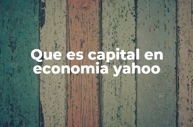 Que es Capital en Economia Yahoo