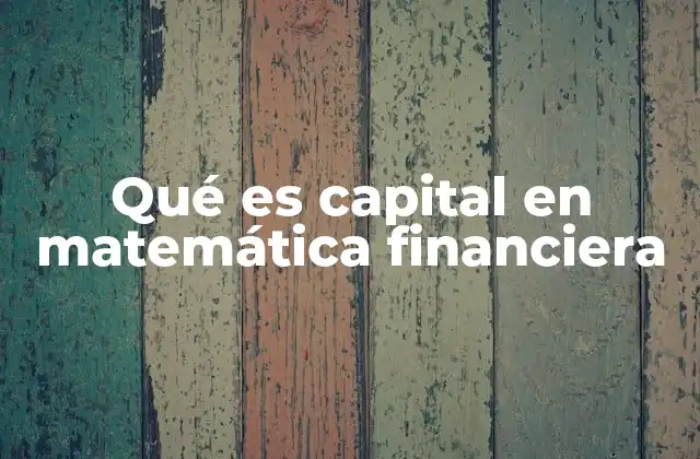 Qué es Capital en Matemática Financiera