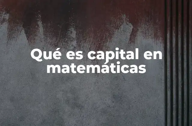 Qué es Capital en Matemáticas