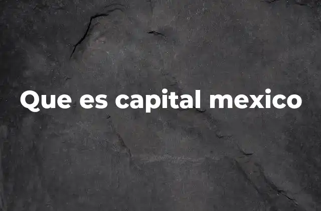 Que es Capital Mexico