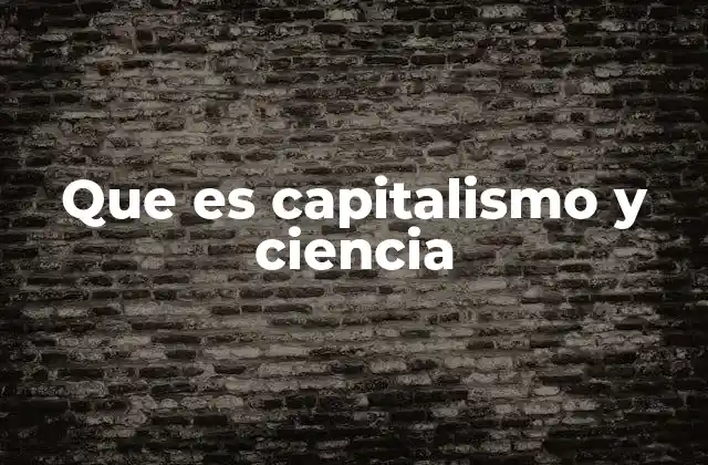 Que es Capitalismo y Ciencia