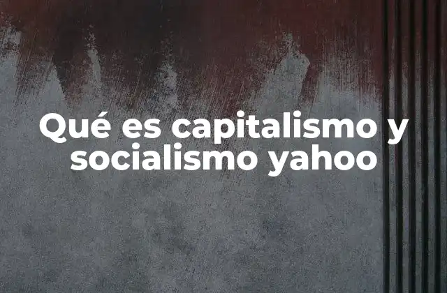 Qué es Capitalismo y Socialismo Yahoo