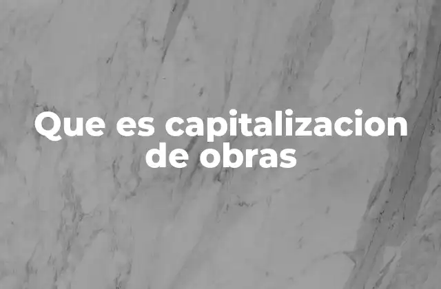 Que es Capitalizacion de Obras