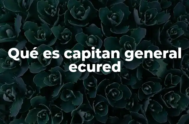 Qué es Capitan General Ecured