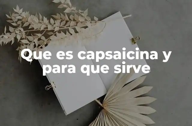 Que es Capsaicina y para que Sirve