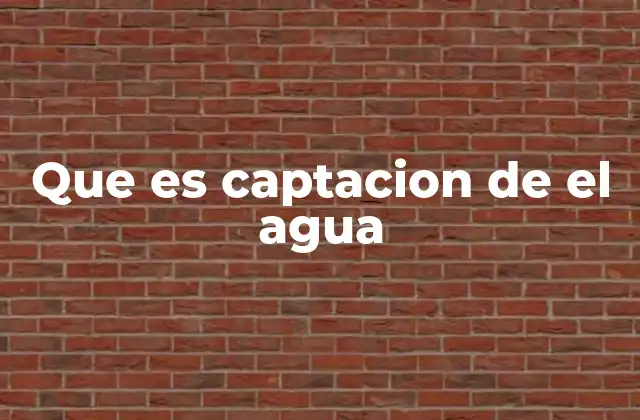 Que es Captacion de el Agua