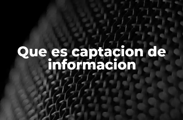 Que es Captacion de Informacion