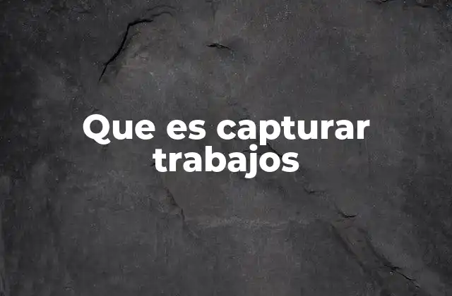 Que es Capturar Trabajos