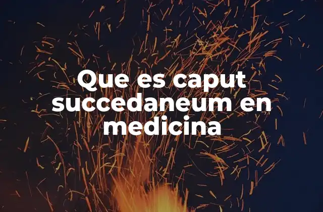 Que es Caput Succedaneum en Medicina
