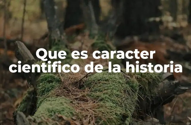 Que es Caracter Cientifico de la Historia