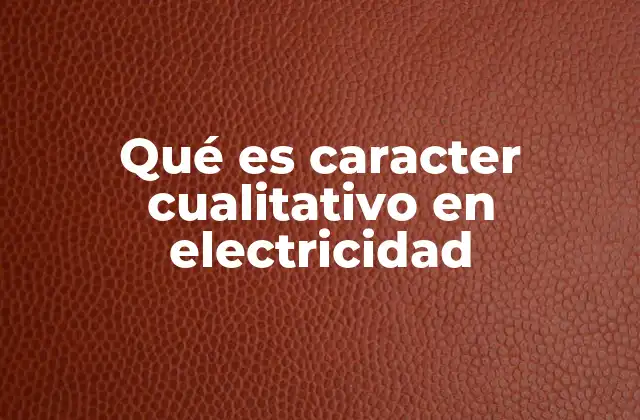 Qué es Caracter Cualitativo en Electricidad 2 La importancia del análisis cualitativo en sistemas eléctricos
