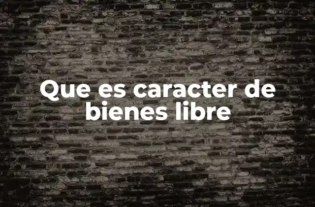 Que es Caracter de Bienes Libre