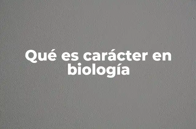 Qué es Carácter en Biología