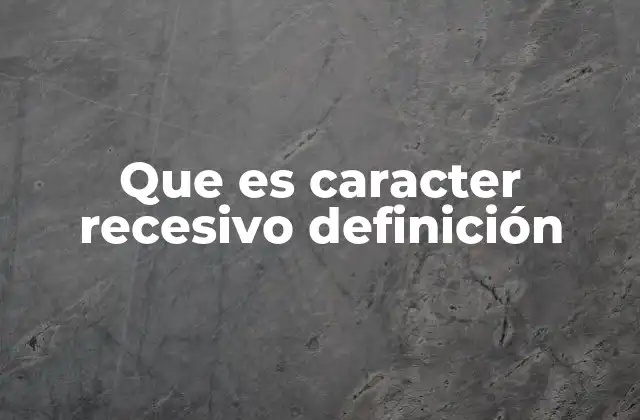 Que es Caracter Recesivo Definición