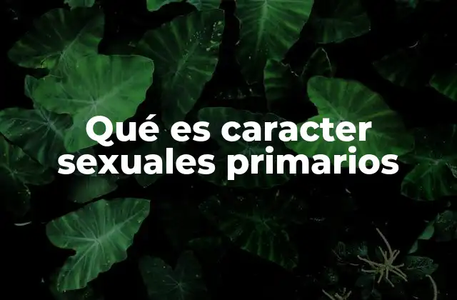 Qué es Caracter Sexuales Primarios