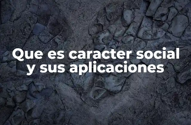 Que es Caracter Social y Sus Aplicaciones