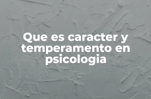 Que es Caracter y Temperamento en Psicologia