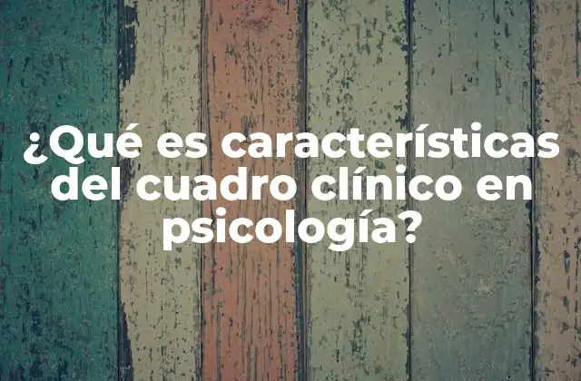 ¿qué es Características Del Cuadro Clínico en Psicología?