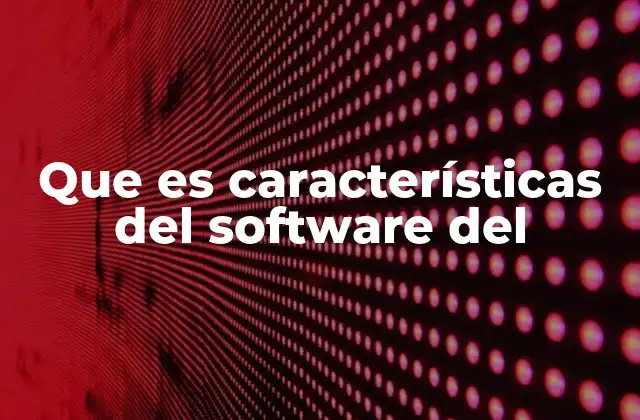Que es Características Del Software Del