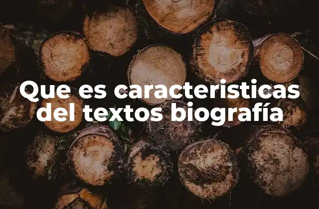Que es Caracteristicas Del Textos Biografía