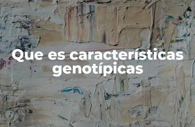 Que es Características Genotípicas