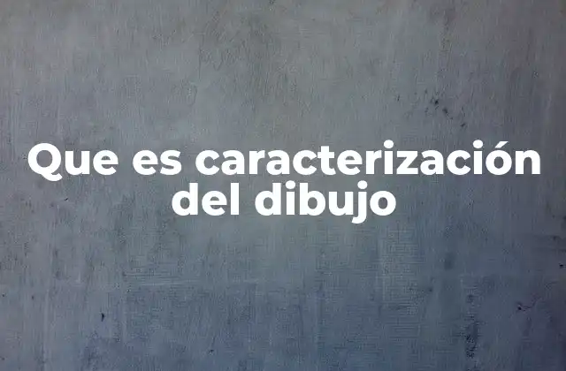 Que es Caracterización Del Dibujo