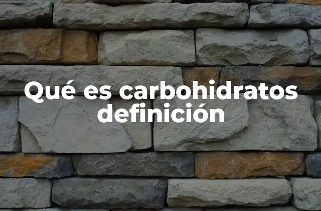 Qué es Carbohidratos Definición