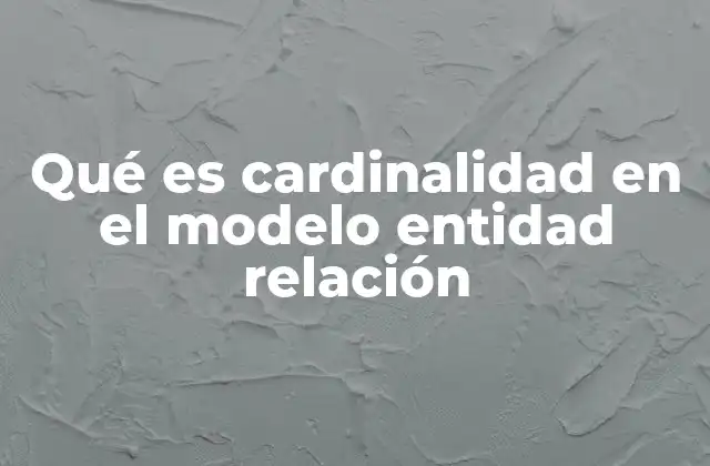 Qué es Cardinalidad en el Modelo Entidad Relación