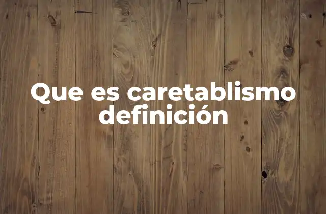 Que es Caretablismo Definición