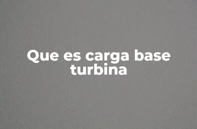 Que es Carga Base Turbina