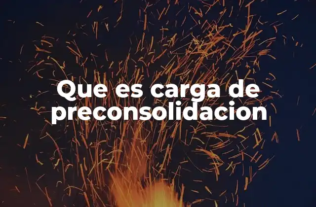 Que es Carga de Preconsolidacion