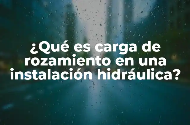 ¿qué es Carga de Rozamiento en una Instalación Hidráulica?