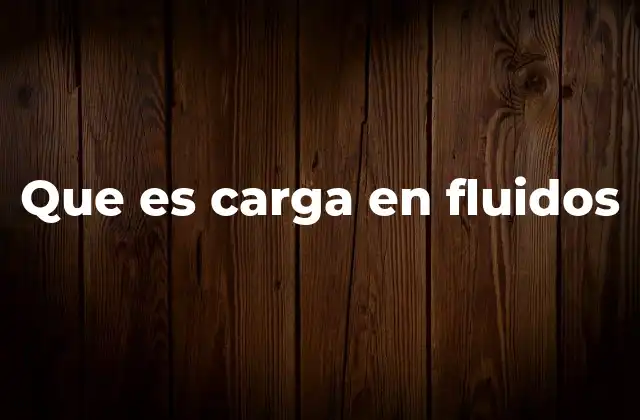 Que es Carga en Fluidos