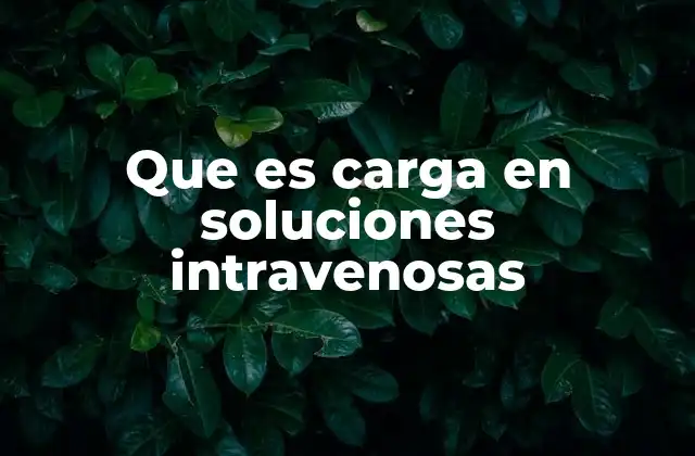 Que es Carga en Soluciones Intravenosas