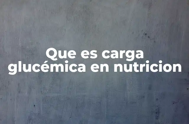 Que es Carga Glucémica en Nutricion