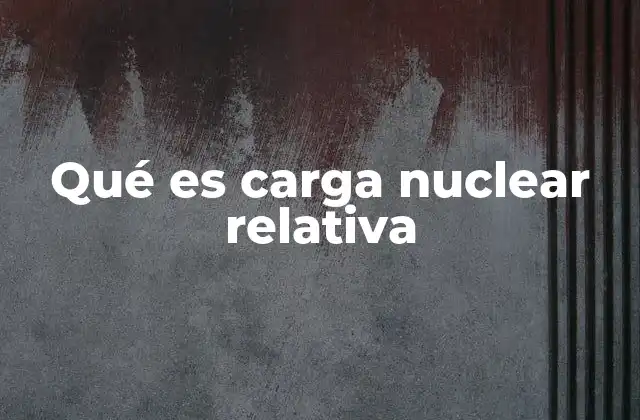 La influencia de la carga nuclear relativa en la estructura atómica