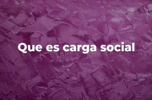 Que es Carga Social